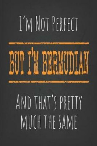 Cover of I'm not perfect, But I'm Bermudian And that's pretty much the same