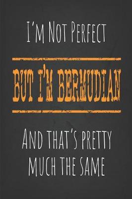 Book cover for I'm not perfect, But I'm Bermudian And that's pretty much the same