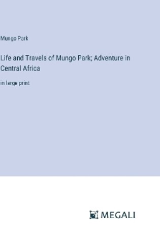 Cover of Life and Travels of Mungo Park; Adventure in Central Africa