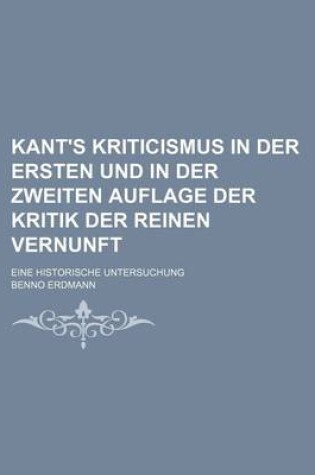 Cover of Kant's Kriticismus in Der Ersten Und in Der Zweiten Auflage Der Kritik Der Reinen Vernunft; Eine Historische Untersuchung
