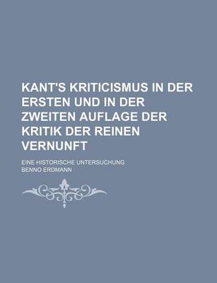 Book cover for Kant's Kriticismus in Der Ersten Und in Der Zweiten Auflage Der Kritik Der Reinen Vernunft; Eine Historische Untersuchung