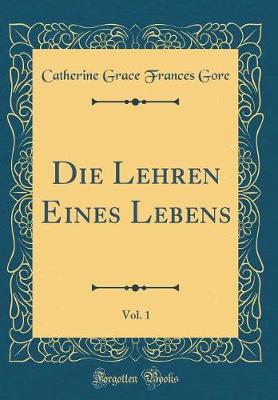 Book cover for Die Lehren Eines Lebens, Vol. 1 (Classic Reprint)