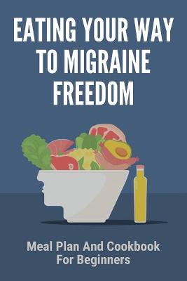 Book cover for Eating Your Way To Migraine Freedom