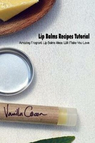 Cover of Lip Balms Recipes Tutorial