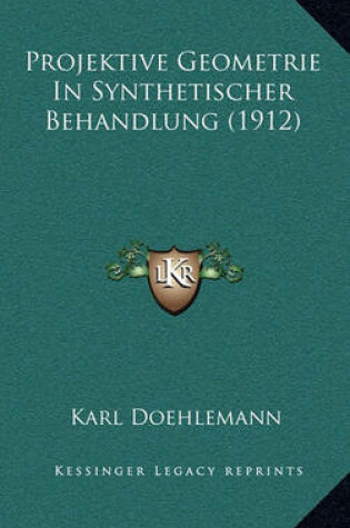 Cover of Projektive Geometrie in Synthetischer Behandlung (1912)
