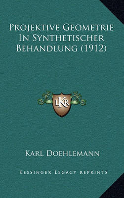 Book cover for Projektive Geometrie in Synthetischer Behandlung (1912)