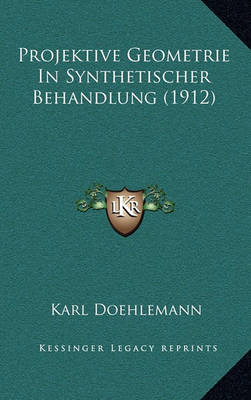 Cover of Projektive Geometrie in Synthetischer Behandlung (1912)