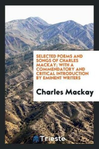 Cover of Selected Poems and Songs of Charles Mackay; With a Commendatory and Critical Introduction by Eminent Writers