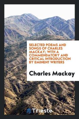 Book cover for Selected Poems and Songs of Charles Mackay; With a Commendatory and Critical Introduction by Eminent Writers