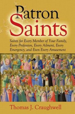 Cover of Patron Saints: Saints for Every Member of Your Family, Every Profession, Every Ailment, Every Emergency, and Even Every Amusement