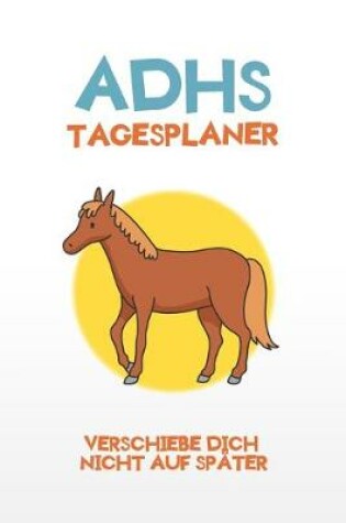 Cover of ADHS Tagesplaner - Verschiebe dich nicht auf spater