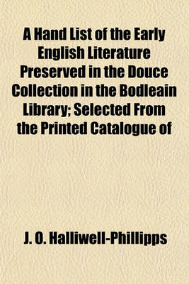 Book cover for A Hand List of the Early English Literature Preserved in the Douce Collection in the Bodleain Library; Selected from the Printed Catalogue of