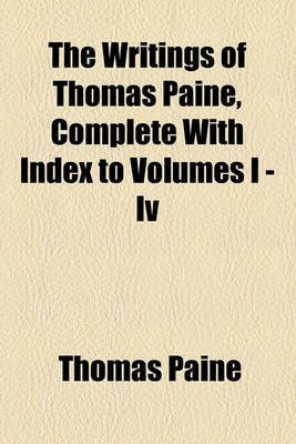 Book cover for The Writings of Thomas Paine, Complete with Index to Volumes I - IV