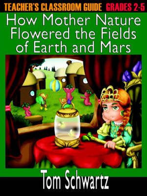 Book cover for Teacher's Classroom Guide to How Mother Nature Flowered the Fields of Earth and Mars