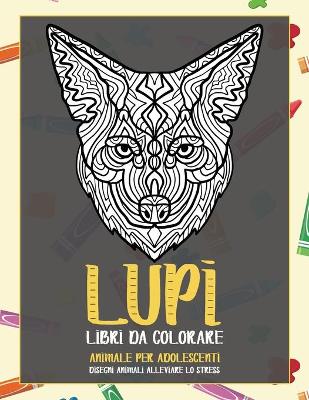 Cover of Libri da colorare - Disegni animali alleviare lo stress - Animale per adolescenti - Lupi