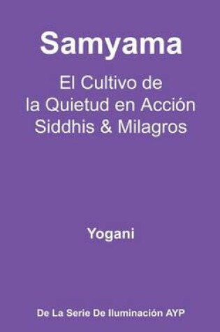 Cover of Samyama - El Cultivo de la Quietud en Accion, Siddhis y Milagros