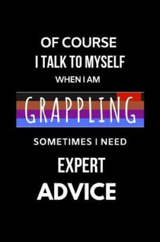 Cover of Of Course I Talk to Myself When I Am Grappling Sometimes I Need Expert Advice