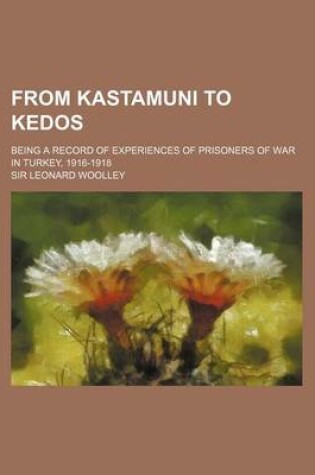 Cover of From Kastamuni to Kedos; Being a Record of Experiences of Prisoners of War in Turkey, 1916-1918