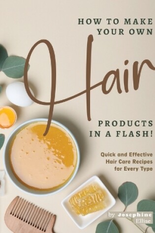 Cover of How to Make Your Own Hair Products in a Flash!