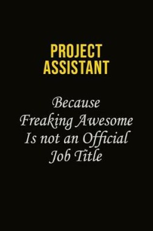 Cover of Project Assistant Because Freaking Awesome Is Not An Official Job Title