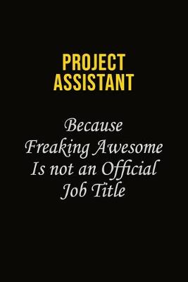 Book cover for Project Assistant Because Freaking Awesome Is Not An Official Job Title