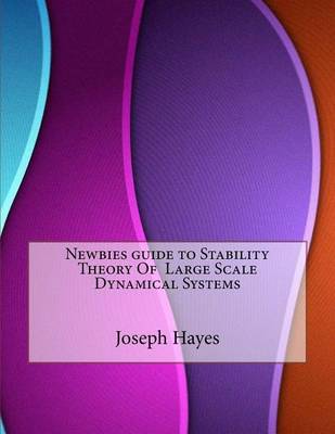 Book cover for Newbies Guide to Stability Theory of Large Scale Dynamical Systems