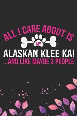 Book cover for All I Care About Is My Alaskan Klee Kai and Like Maybe 3 people