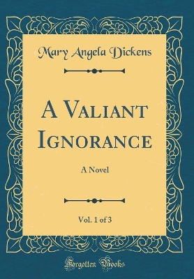 Book cover for A Valiant Ignorance, Vol. 1 of 3: A Novel (Classic Reprint)