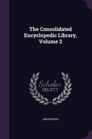 Cover of The Consolidated Encyclopedic Library, Volume 2