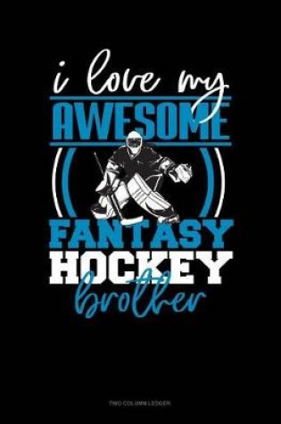 Cover of I Love My Awesome Fantasy Hockey Brother