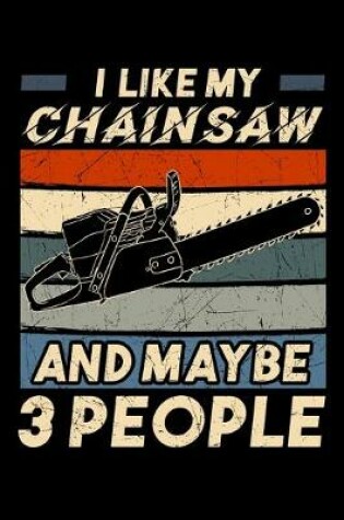 Cover of I Like My Chainsaw and Maybe 3 People