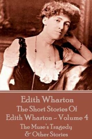 Cover of The Short Stories Of Edith Wharton - Volume IV