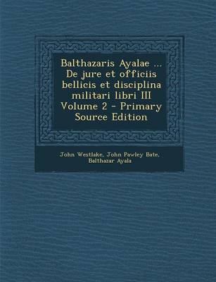 Book cover for Balthazaris Ayalae ... de Jure Et Officiis Bellicis Et Disciplina Militari Libri III Volume 2 - Primary Source Edition