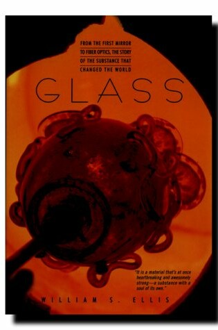 Cover of Glass: from the First Mirror to Fiber Optics, the Story of the Substance That Changed the World