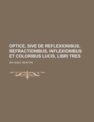 Book cover for Optice, Sive de Reflexionibus, Refractionibus, Inflexionibus Et Coloribus Lucis, Libri Tres