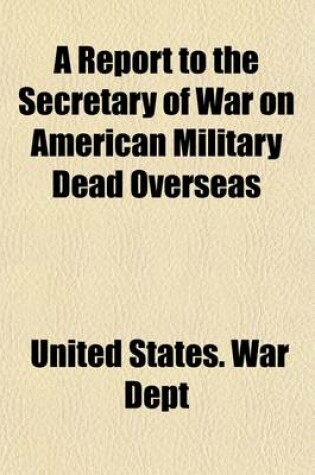 Cover of A Report to the Secretary of War on American Military Dead Overseas