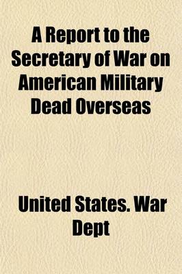 Book cover for A Report to the Secretary of War on American Military Dead Overseas