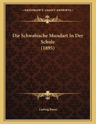 Book cover for Die Schwabische Mundart In Der Schule (1895)