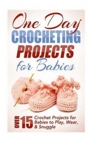 Cover of One Day Crocheting Projects for Babies