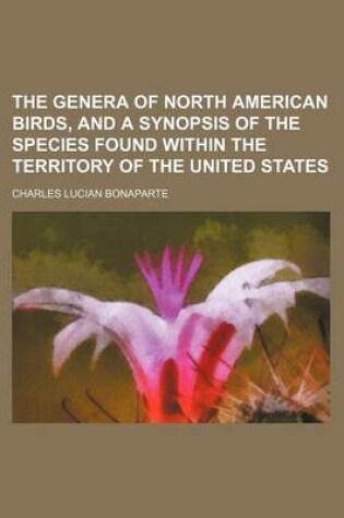 Cover of The Genera of North American Birds, and a Synopsis of the Species Found Within the Territory of the United States