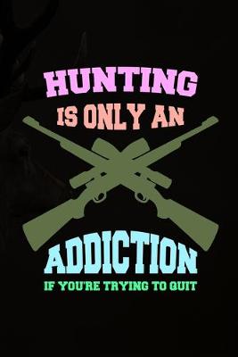 Book cover for Hunting Is Only An Addiction If You're Trying To Quit