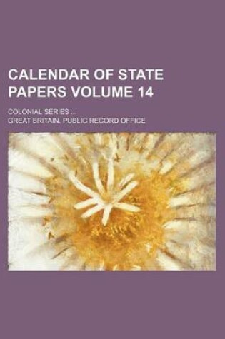 Cover of Calendar of State Papers Volume 14; Colonial Series ...