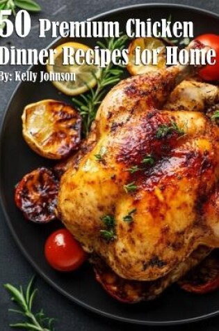 Cover of 50 Premium Chicken Dinner Recipes for Home