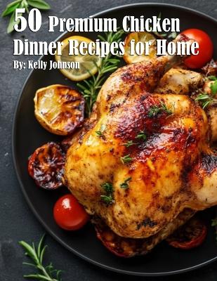 Book cover for 50 Premium Chicken Dinner Recipes for Home