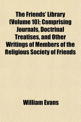 Book cover for The Friends' Library (Volume 10); Comprising Journals, Doctrinal Treatises, and Other Writings of Members of the Religious Society of Friends