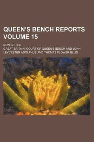 Cover of Queen's Bench Reports Volume 15; New Series