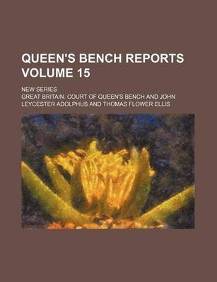 Book cover for Queen's Bench Reports Volume 15; New Series