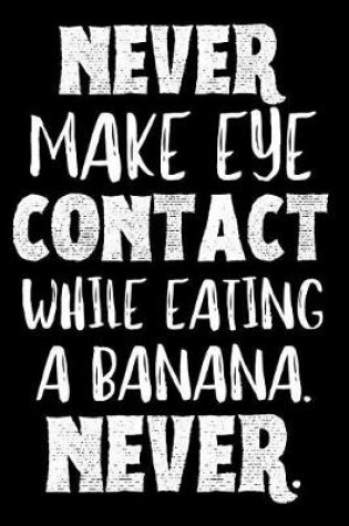 Cover of Never Make Eye Contact While Eating a Banana. Never.