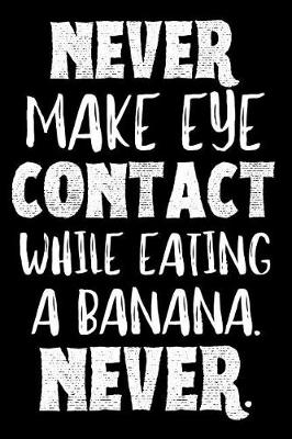 Book cover for Never Make Eye Contact While Eating a Banana. Never.