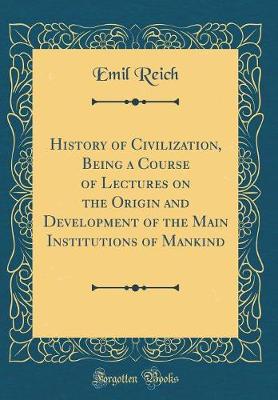 Book cover for History of Civilization, Being a Course of Lectures on the Origin and Development of the Main Institutions of Mankind (Classic Reprint)